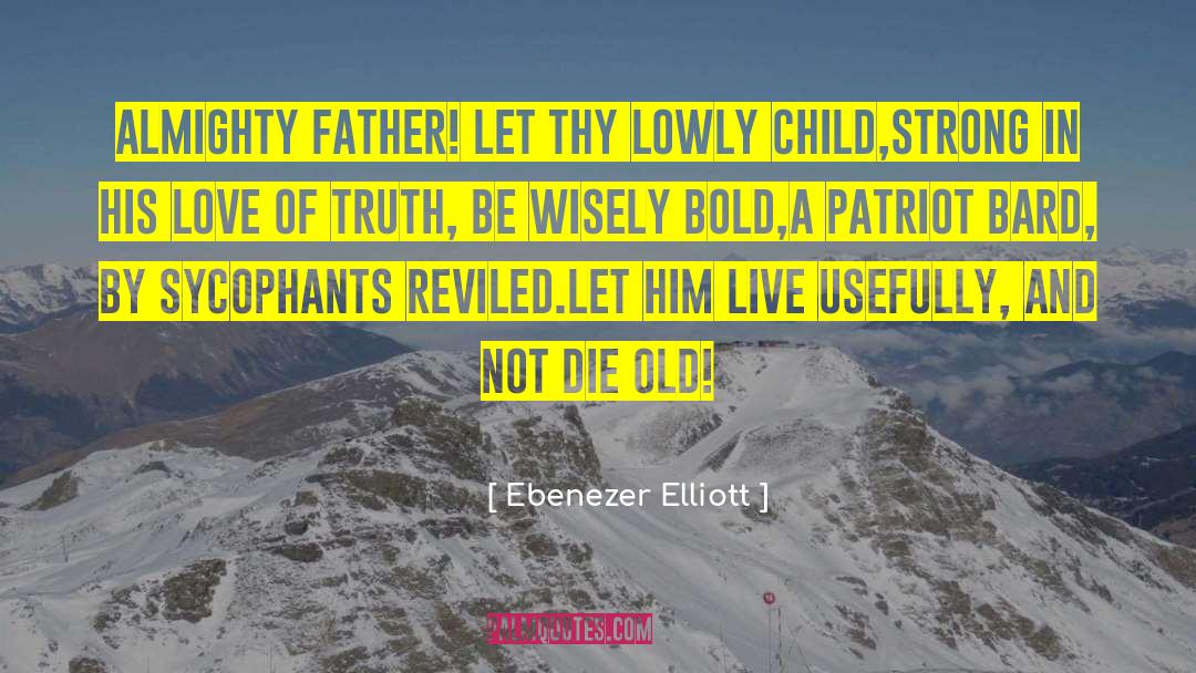 Ebenezer Elliott Quotes: Almighty Father! let thy lowly