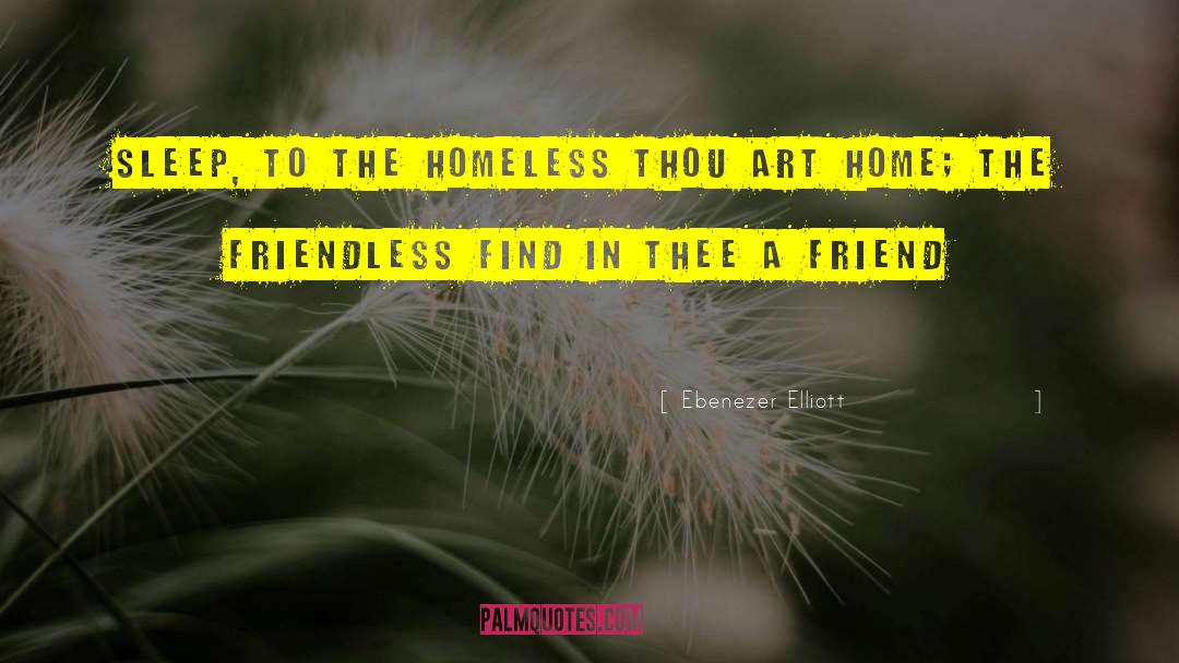 Ebenezer Elliott Quotes: Sleep, to the homeless thou