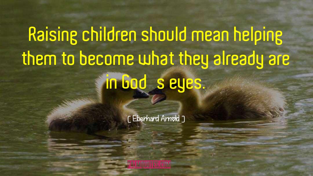 Eberhard Arnold Quotes: Raising children should mean helping