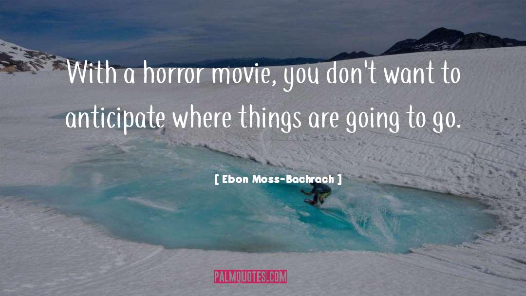 Ebon Moss-Bachrach Quotes: With a horror movie, you