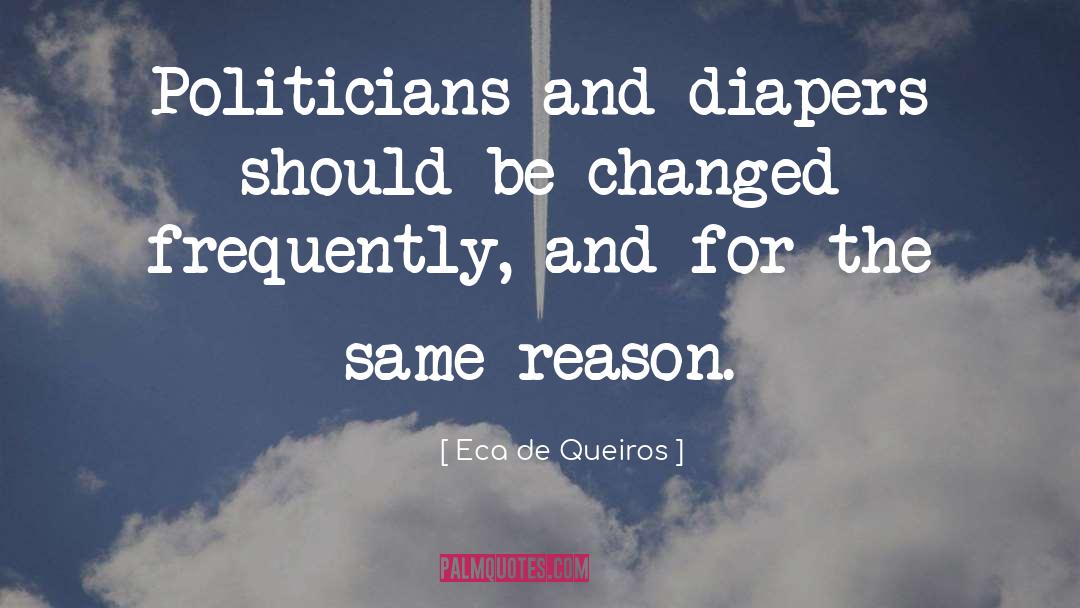 Eca De Queiros Quotes: Politicians and diapers should be