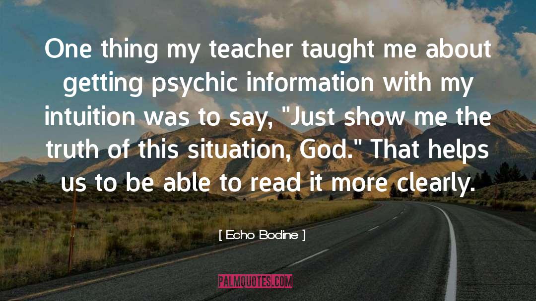 Echo Bodine Quotes: One thing my teacher taught