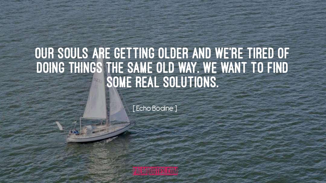 Echo Bodine Quotes: Our souls are getting older