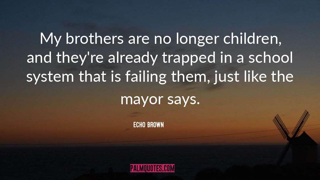 Echo Brown Quotes: My brothers are no longer