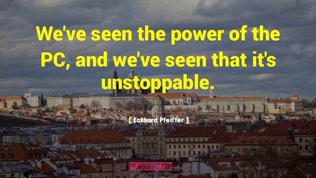 Eckhard Pfeiffer Quotes: We've seen the power of