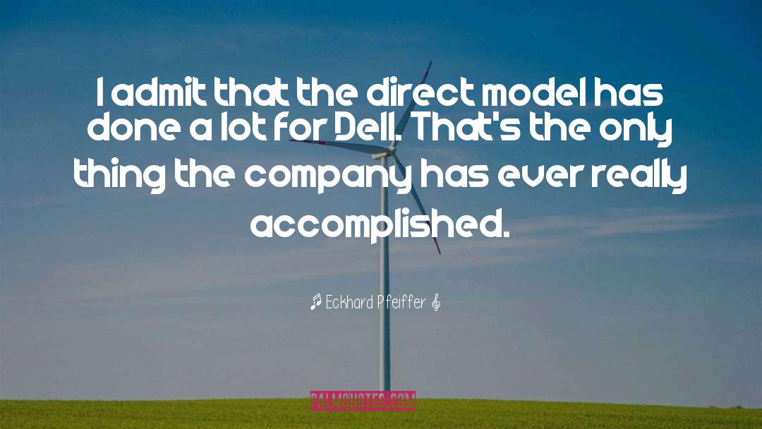 Eckhard Pfeiffer Quotes: I admit that the direct
