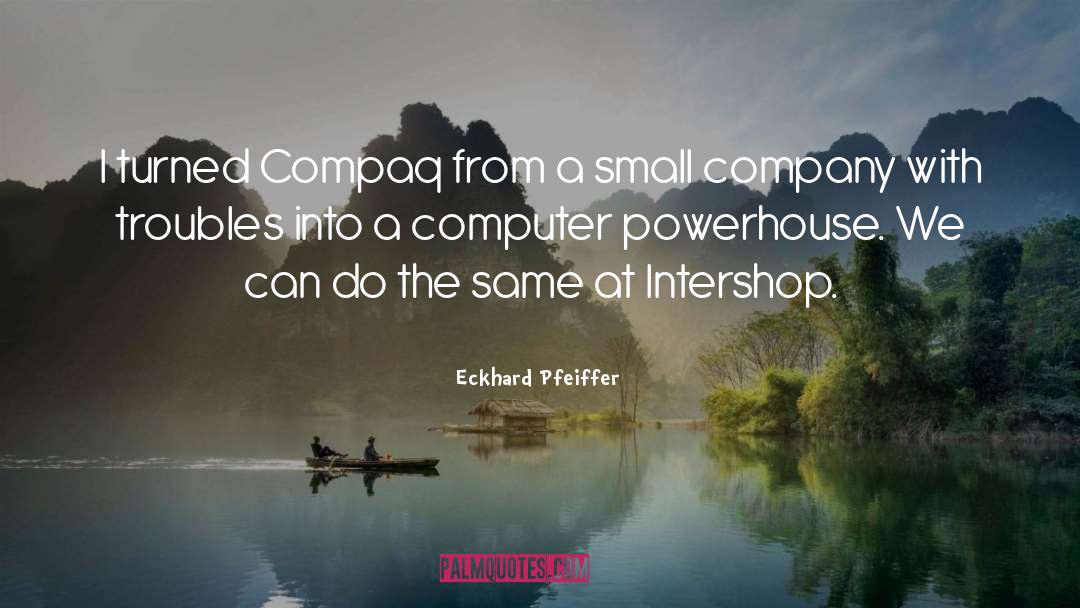 Eckhard Pfeiffer Quotes: I turned Compaq from a