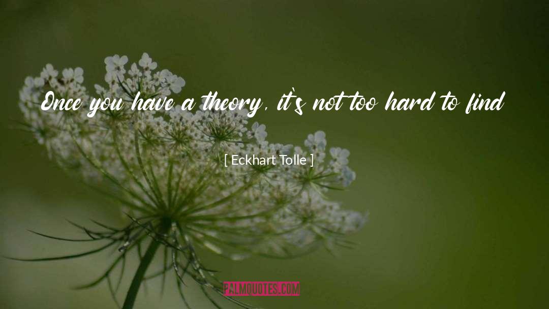 Eckhart Tolle Quotes: Once you have a theory,