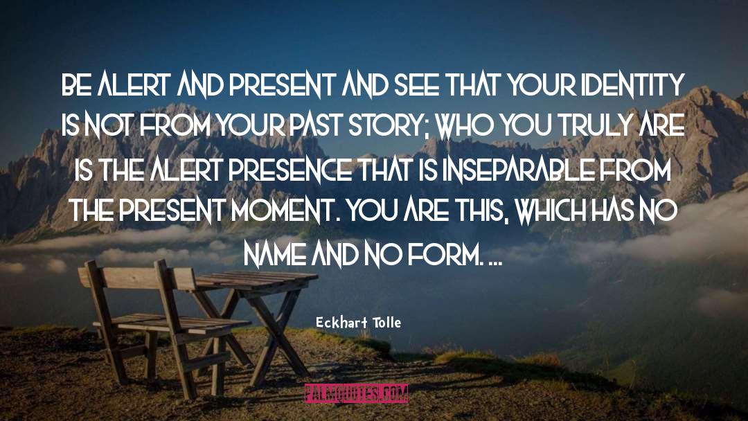 Eckhart Tolle Quotes: Be alert and present and