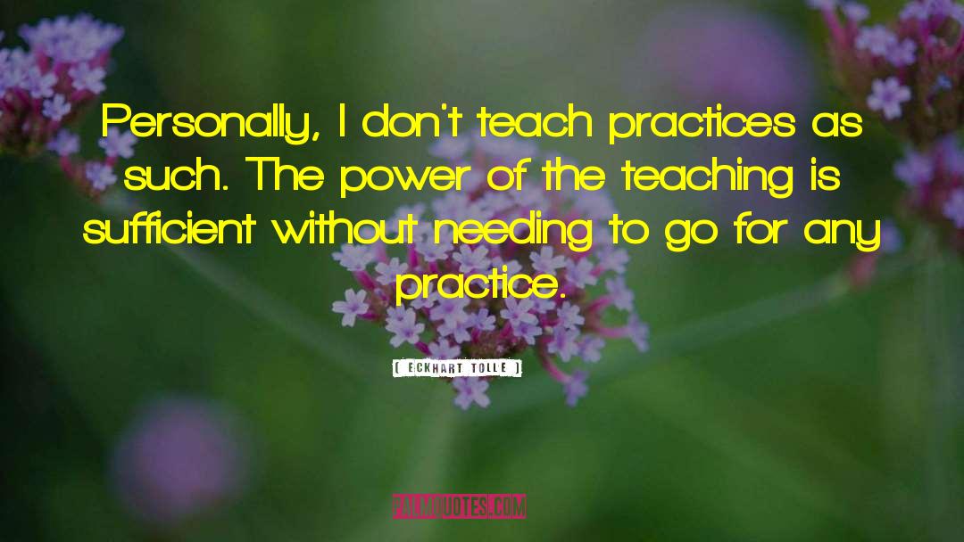 Eckhart Tolle Quotes: Personally, I don't teach practices