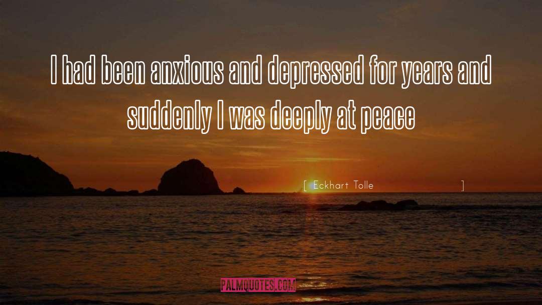 Eckhart Tolle Quotes: I had been anxious and