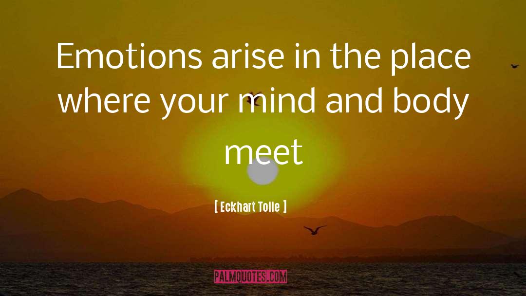 Eckhart Tolle Quotes: Emotions arise in the place