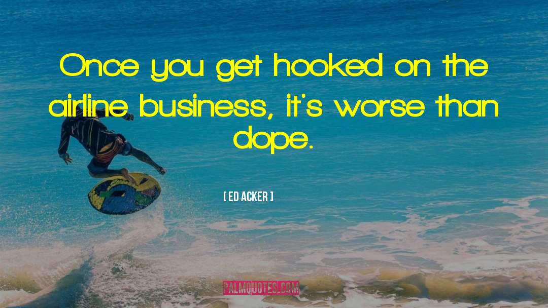 Ed Acker Quotes: Once you get hooked on