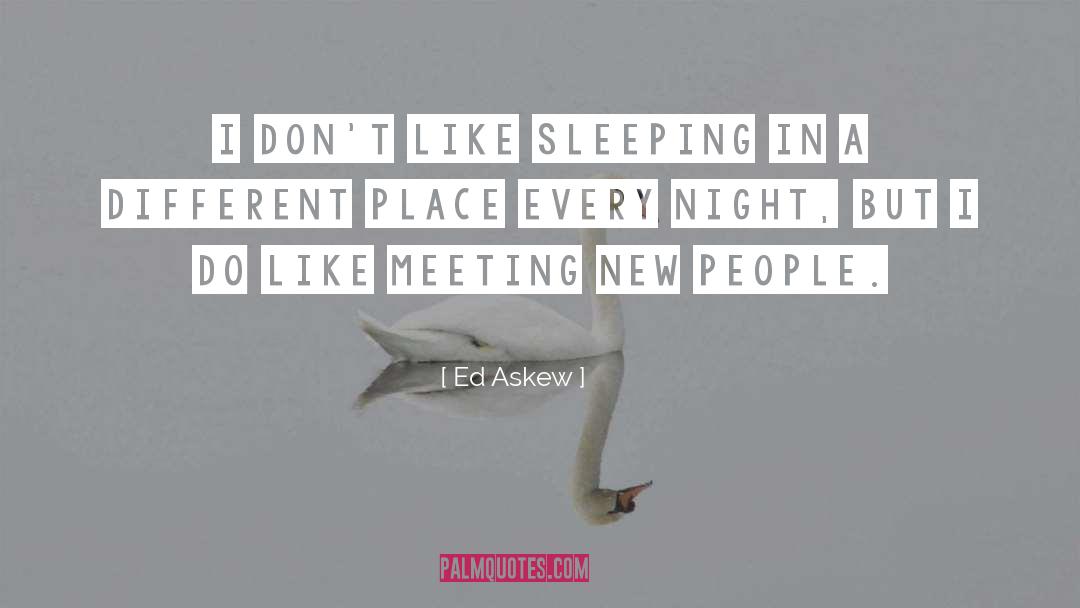 Ed Askew Quotes: I don't like sleeping in