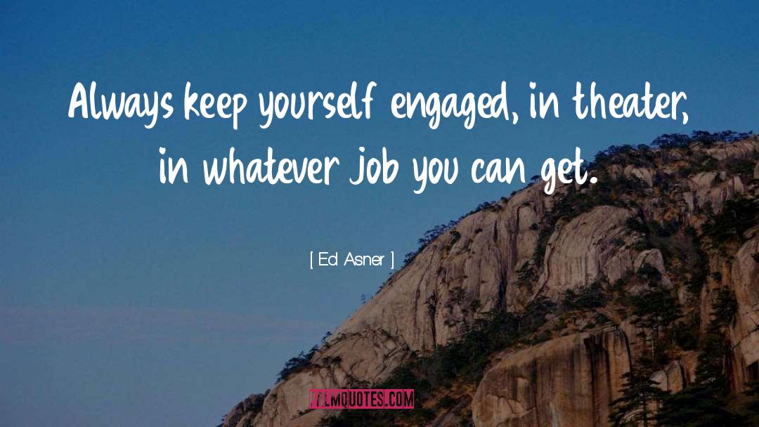 Ed Asner Quotes: Always keep yourself engaged, in