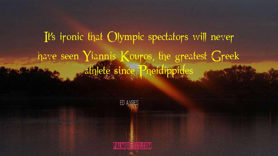 Ed Ayres Quotes: It's ironic that Olympic spectators