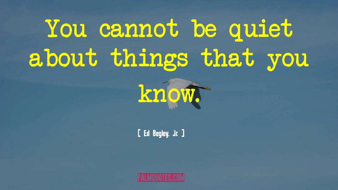 Ed Begley, Jr. Quotes: You cannot be quiet about