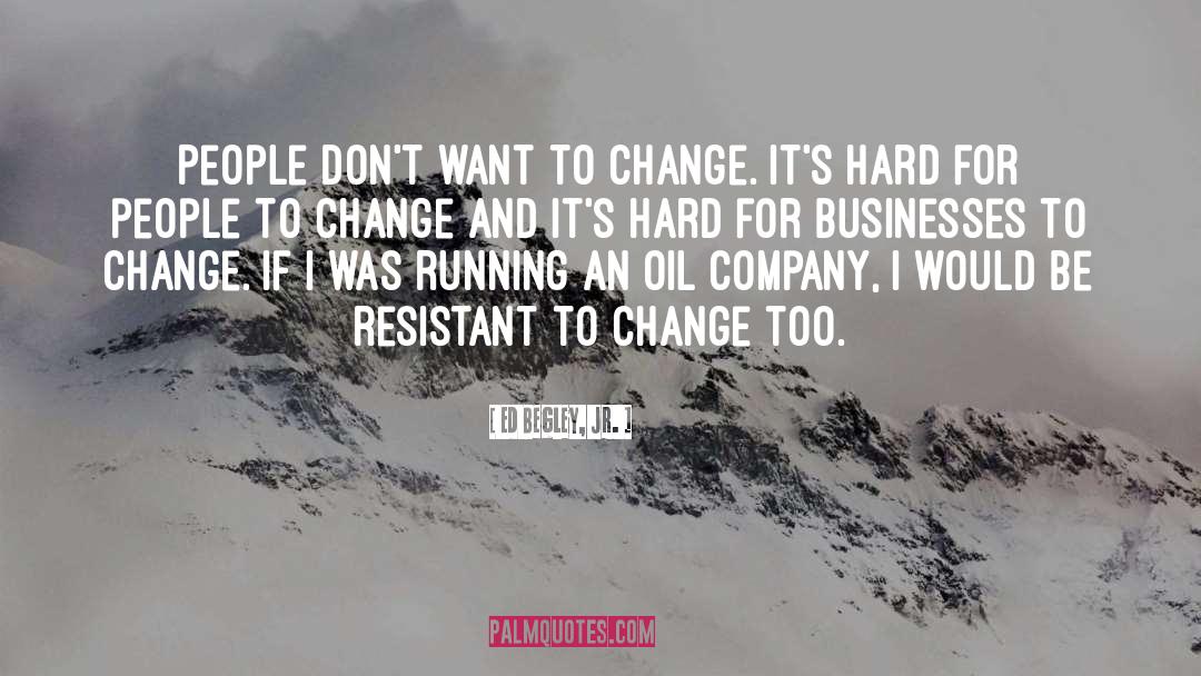 Ed Begley, Jr. Quotes: People don't want to change.