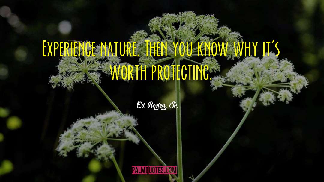 Ed Begley, Jr. Quotes: Experience nature. Then you know