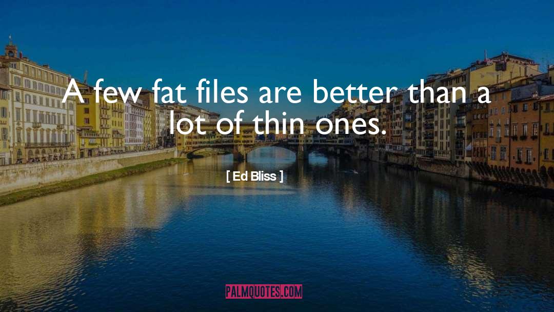 Ed Bliss Quotes: A few fat files are