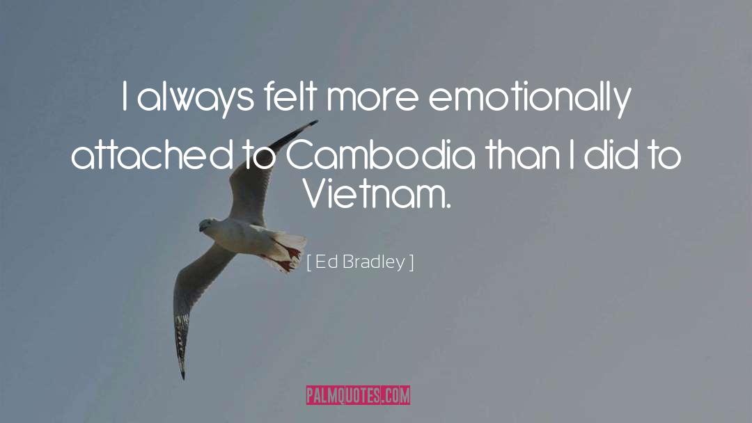 Ed Bradley Quotes: I always felt more emotionally