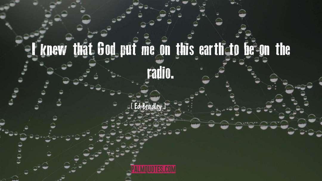 Ed Bradley Quotes: I knew that God put