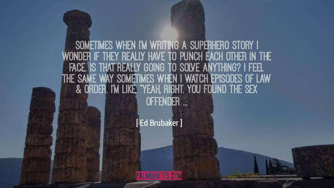 Ed Brubaker Quotes: Sometimes when I'm writing a