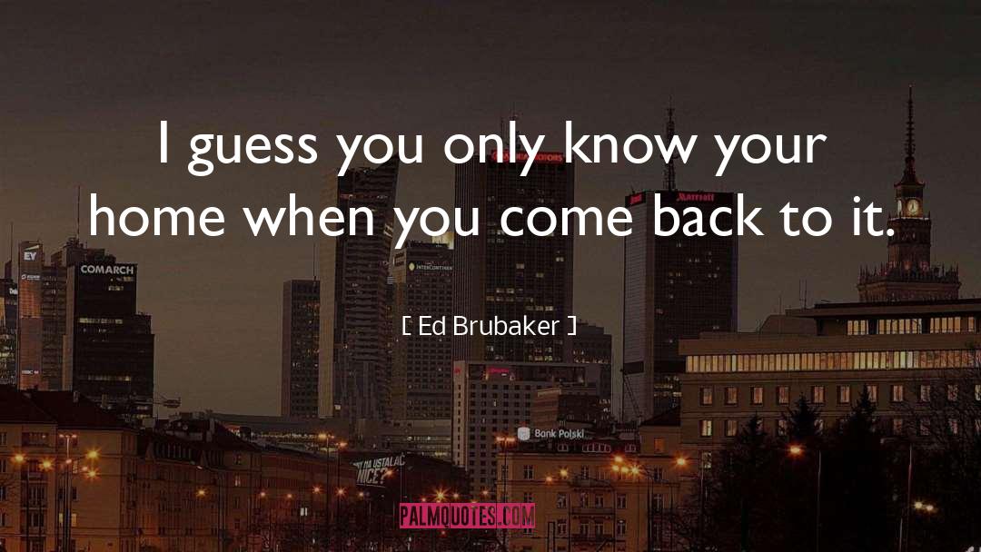 Ed Brubaker Quotes: I guess you only know