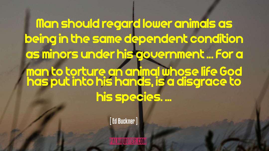Ed Buckner Quotes: Man should regard lower animals