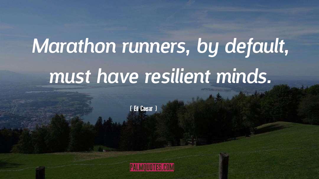 Ed Caesar Quotes: Marathon runners, by default, must