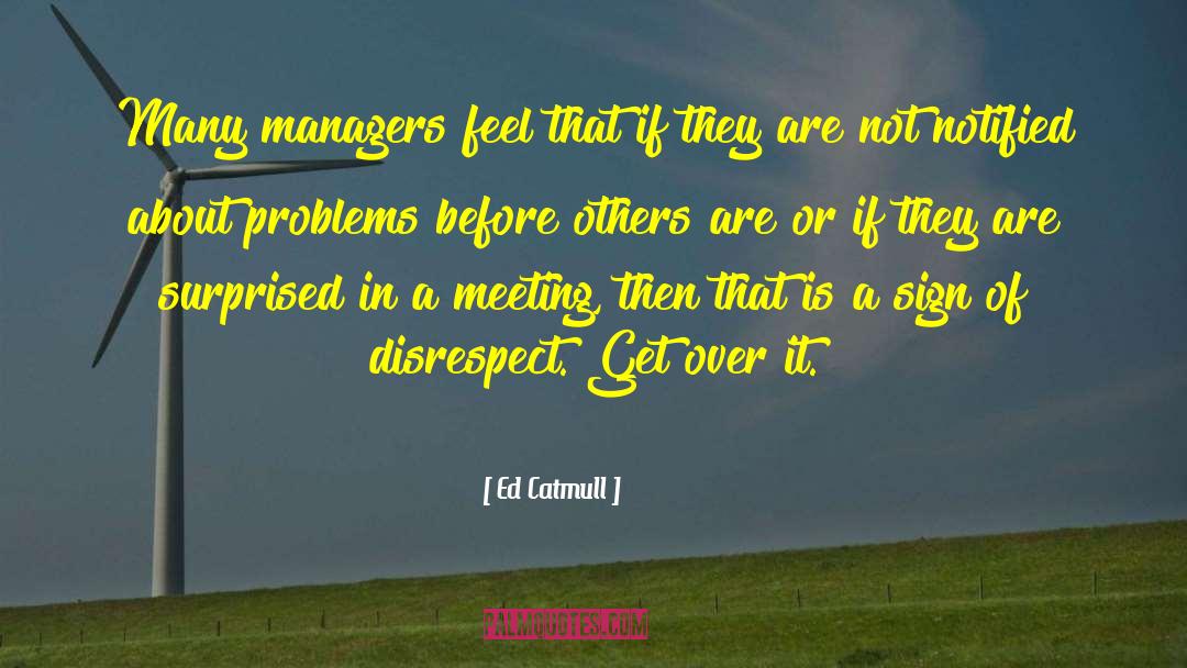 Ed Catmull Quotes: Many managers feel that if