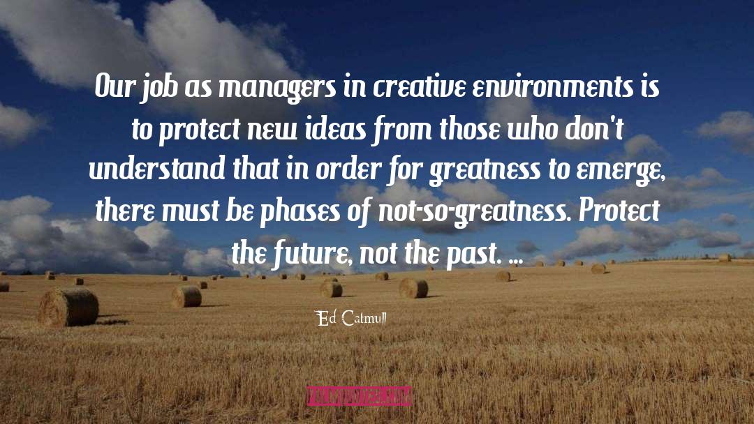 Ed Catmull Quotes: Our job as managers in