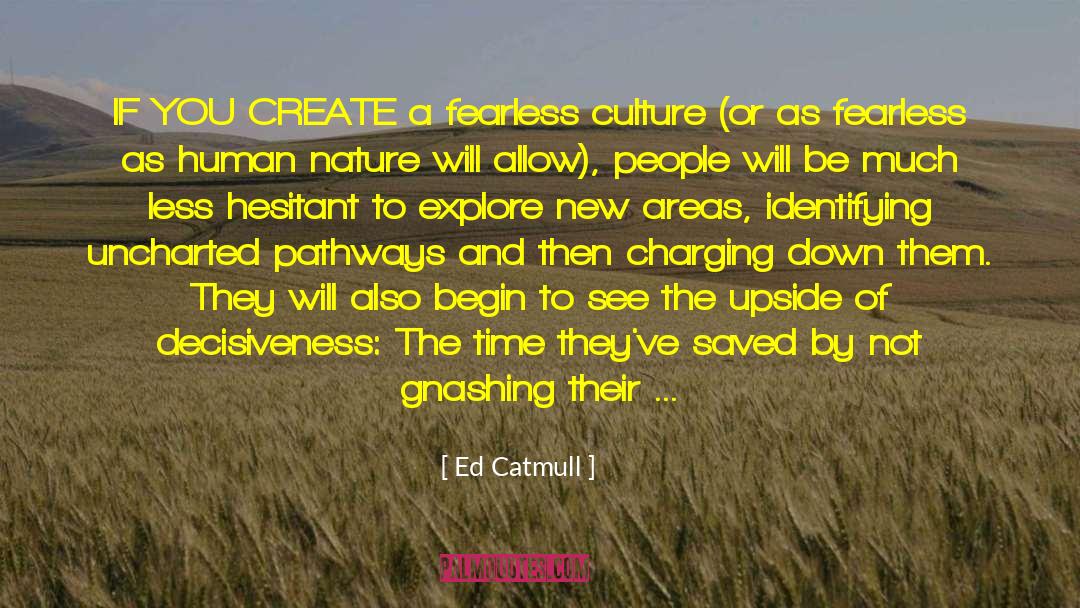 Ed Catmull Quotes: IF YOU CREATE a fearless