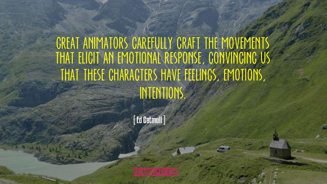 Ed Catmull Quotes: great animators carefully craft the