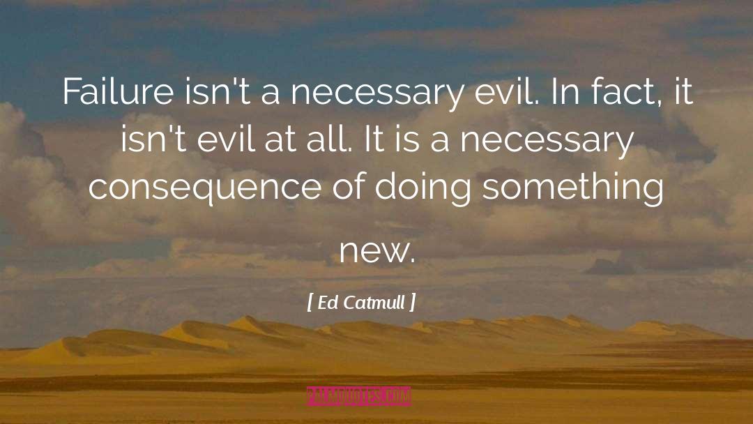 Ed Catmull Quotes: Failure isn't a necessary evil.