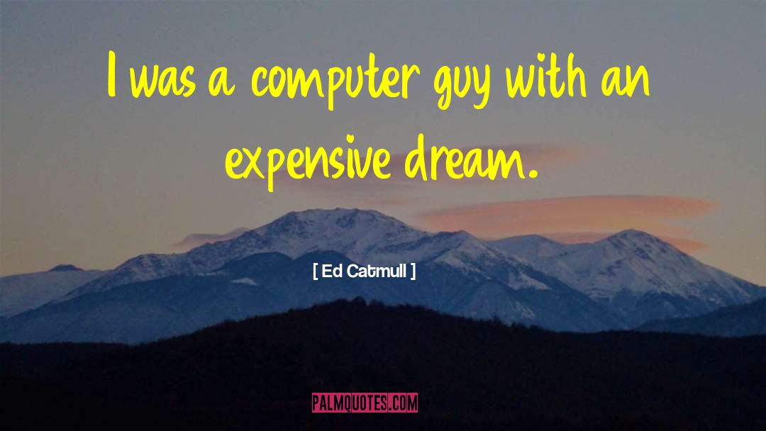 Ed Catmull Quotes: I was a computer guy