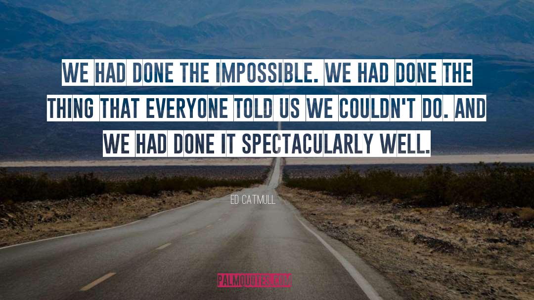 Ed Catmull Quotes: We had done the impossible.