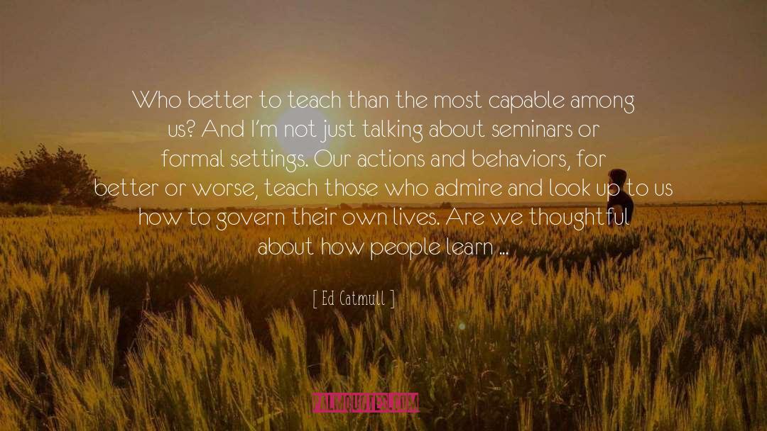 Ed Catmull Quotes: Who better to teach than