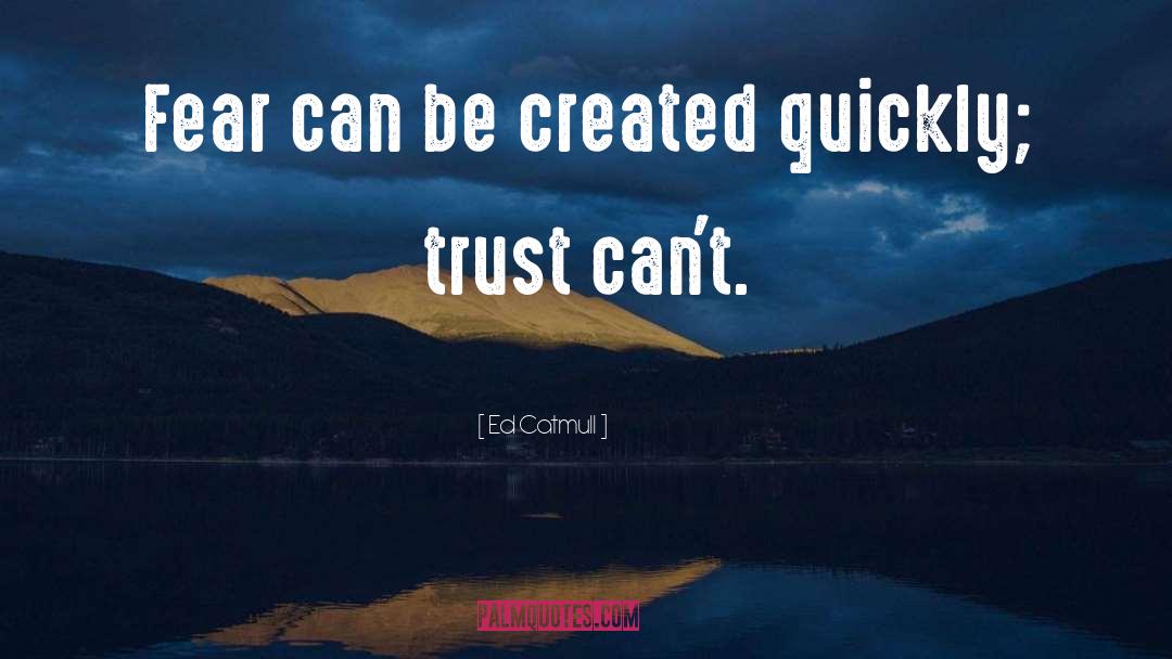 Ed Catmull Quotes: Fear can be created quickly;