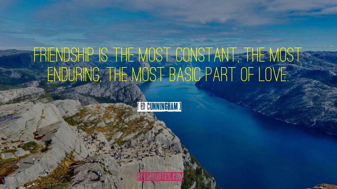 Ed Cunningham Quotes: Friendship is the most constant,