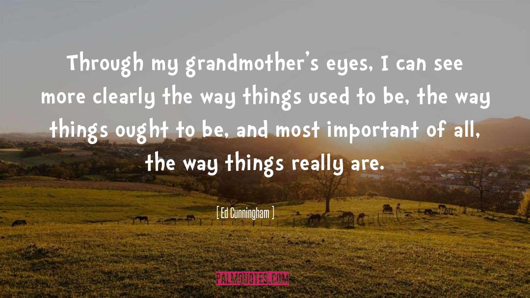 Ed Cunningham Quotes: Through my grandmother's eyes, I