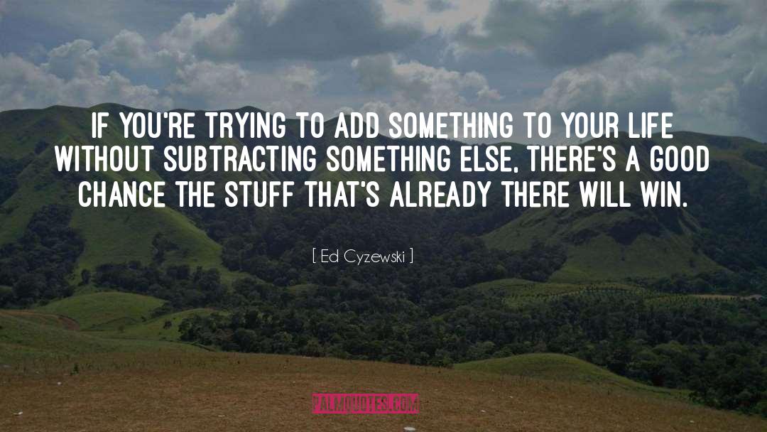 Ed Cyzewski Quotes: If you're trying to add