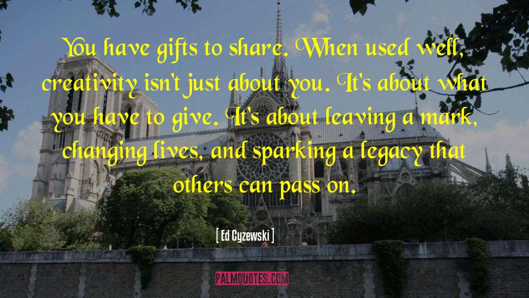 Ed Cyzewski Quotes: You have gifts to share.