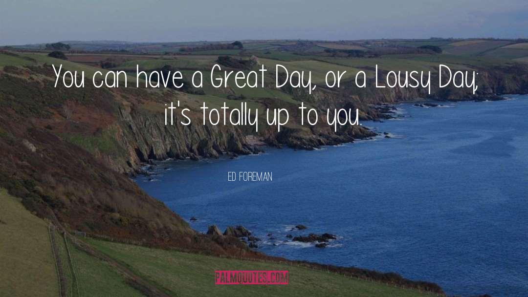 Ed Foreman Quotes: You can have a Great