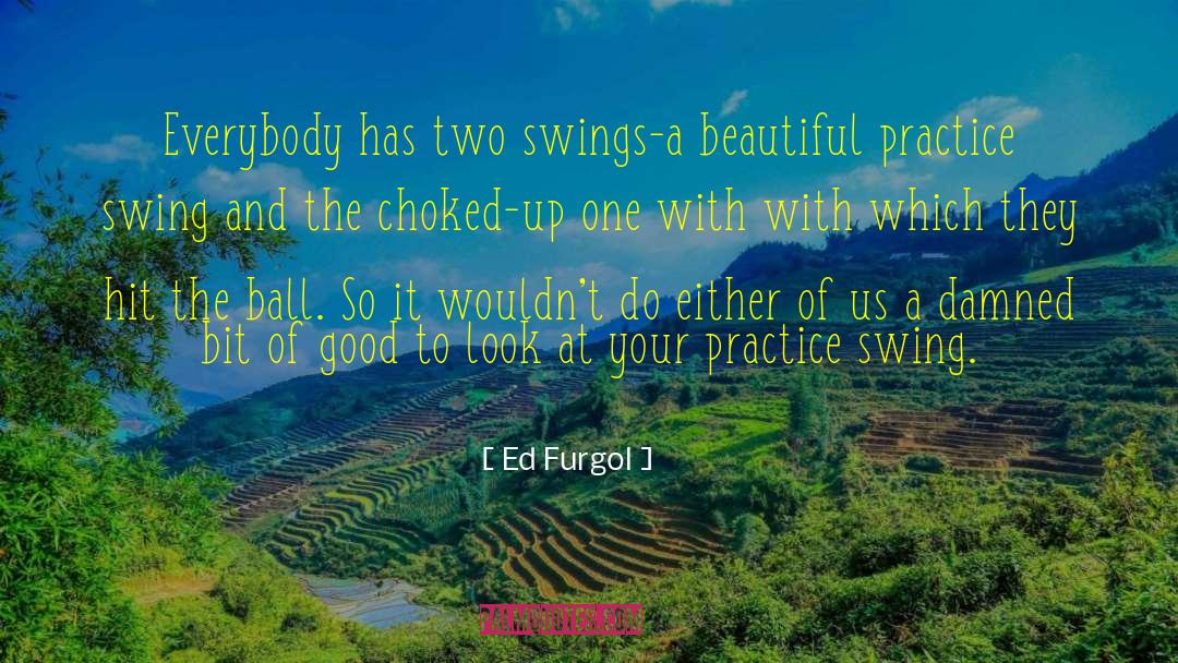 Ed Furgol Quotes: Everybody has two swings-a beautiful