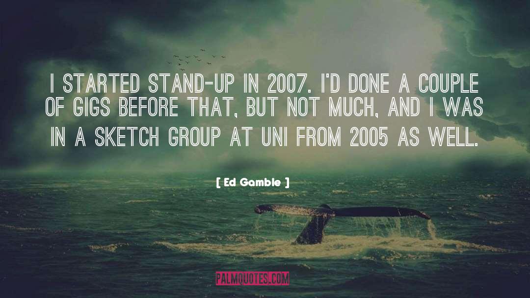 Ed Gamble Quotes: I started stand-up in 2007.