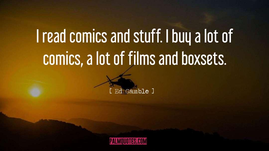 Ed Gamble Quotes: I read comics and stuff.