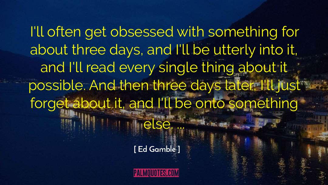Ed Gamble Quotes: I'll often get obsessed with