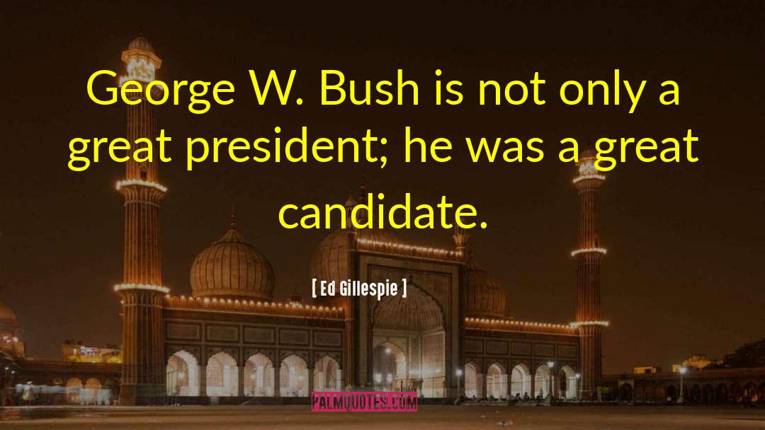 Ed Gillespie Quotes: George W. Bush is not