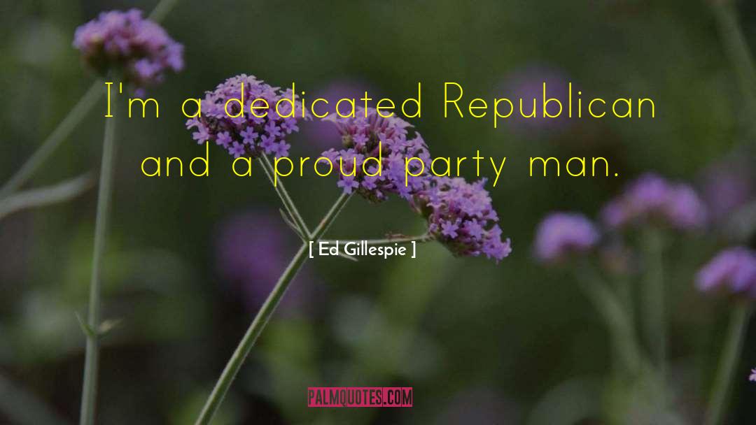 Ed Gillespie Quotes: I'm a dedicated Republican and